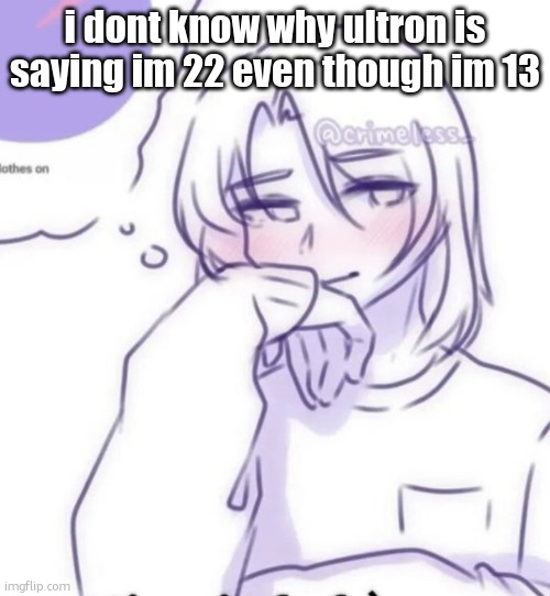 Smug look | i dont know why ultron is saying im 22 even though im 13 | image tagged in smug look | made w/ Imgflip meme maker
