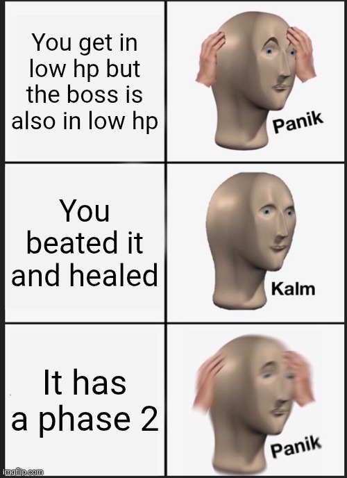 Panik Kalm Panik | You get in low hp but the boss is also in low hp; You beated it and healed; It has a phase 2 | image tagged in memes,panik kalm panik | made w/ Imgflip meme maker