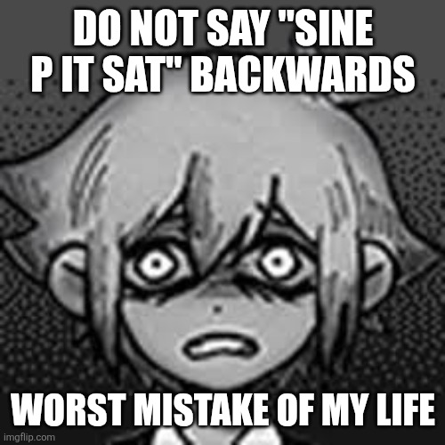 sus | DO NOT SAY "SINE P IT SAT" BACKWARDS; WORST MISTAKE OF MY LIFE | image tagged in basil afraid omori | made w/ Imgflip meme maker