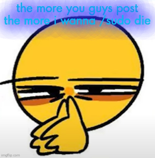 let me get this straight | the more you guys post the more i wanna /sudo die | image tagged in let me get this straight | made w/ Imgflip meme maker