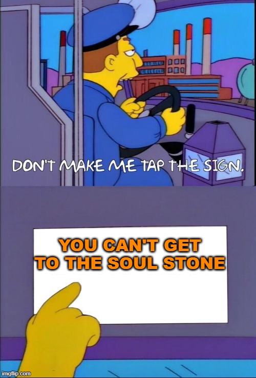 You Can't Get to the Soul Stone | YOU CAN'T GET TO THE SOUL STONE | image tagged in don't make me tap the sign | made w/ Imgflip meme maker
