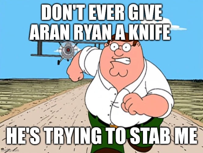 This guy is a walking serial killer disguised as a boxer | DON'T EVER GIVE ARAN RYAN A KNIFE; HE'S TRYING TO STAB ME | image tagged in peter griffin running away,punch out,nintendo | made w/ Imgflip meme maker