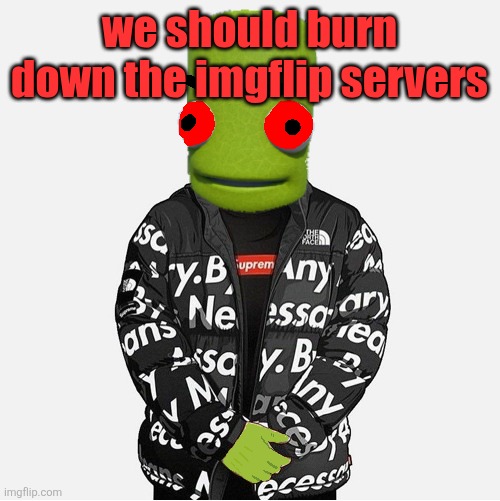 EVIL epilektoi drip | we should burn down the imgflip servers | image tagged in evil epilektoi drip | made w/ Imgflip meme maker