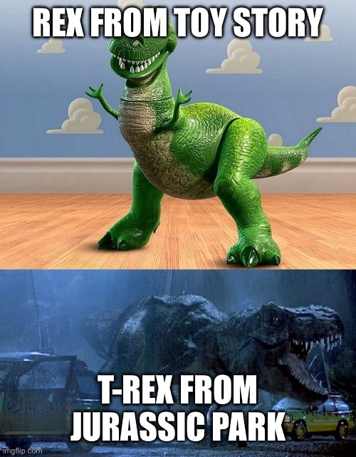 Jurassic Park Toy Story T-Rex | REX FROM TOY STORY; T-REX FROM JURASSIC PARK | image tagged in jurassic park toy story t-rex | made w/ Imgflip meme maker