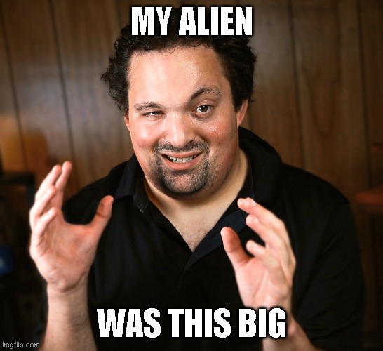 "Surre It Was, Sammich" | MY ALIEN; WAS THIS BIG | image tagged in my alien | made w/ Imgflip meme maker