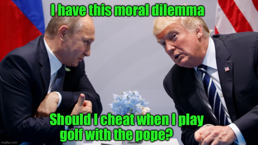 I have this moral dilemma; Should I cheat when I play golf with the pope? | made w/ Imgflip meme maker