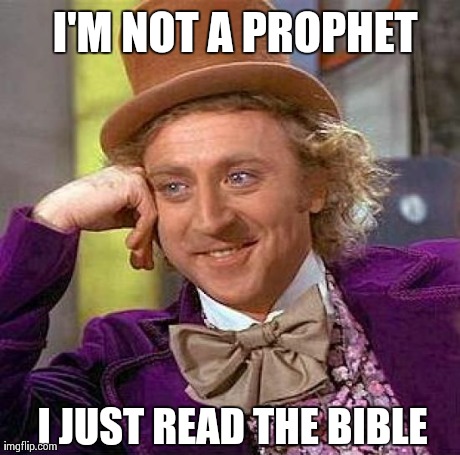 Creepy Condescending Wonka Meme | I'M NOT A PROPHET I JUST READ THE BIBLE | image tagged in memes,creepy condescending wonka | made w/ Imgflip meme maker