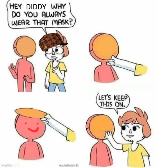 Why Do you always wear that mask? | DIDDY | image tagged in why do you always wear that mask | made w/ Imgflip meme maker