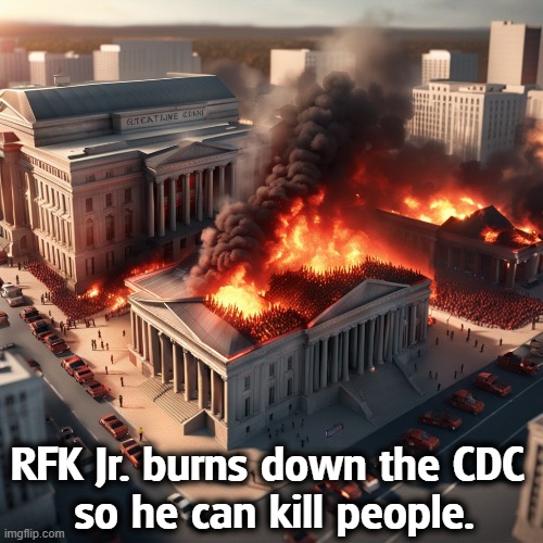 We all have our ambitions in life. | RFK Jr. burns down the CDC 
so he can kill people. | image tagged in trump,rfk jr,anti vax,crackpot,insane,murderer | made w/ Imgflip meme maker