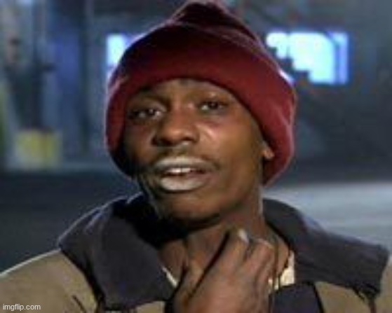 Tyrone Biggums The Addict | image tagged in tyrone biggums the addict | made w/ Imgflip meme maker