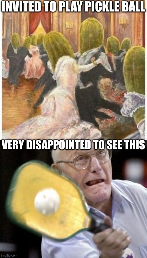 Pickle Ball | INVITED TO PLAY PICKLE BALL; VERY DISAPPOINTED TO SEE THIS | image tagged in pickle ball gramps,pickle,ball,disappointment,my disappointment is immeasurable | made w/ Imgflip meme maker