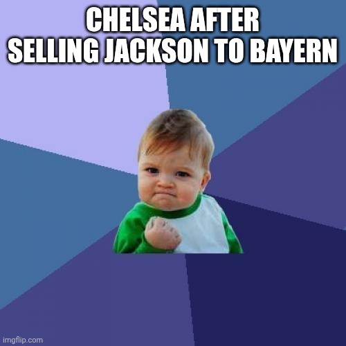 Success Kid Meme | CHELSEA AFTER SELLING JACKSON TO BAYERN | image tagged in memes,success kid | made w/ Imgflip meme maker