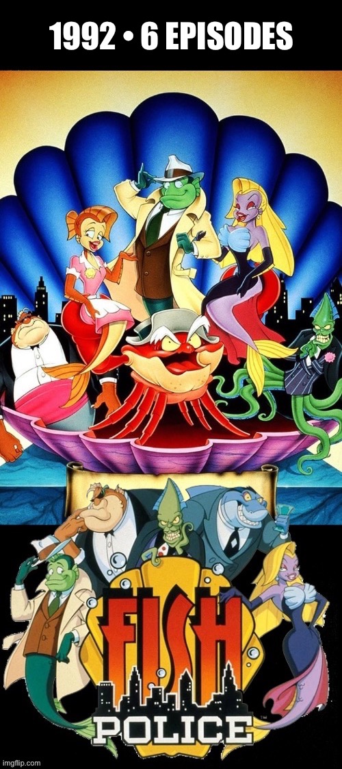 Based on the comic book series… | 1992 • 6 EPISODES | image tagged in cartoons,fish police,hanna barbera | made w/ Imgflip meme maker