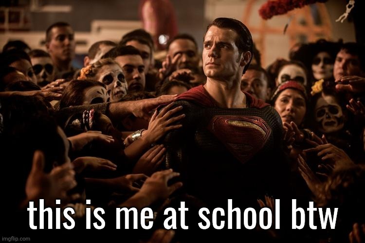Superman | this is me at school btw | image tagged in superman | made w/ Imgflip meme maker