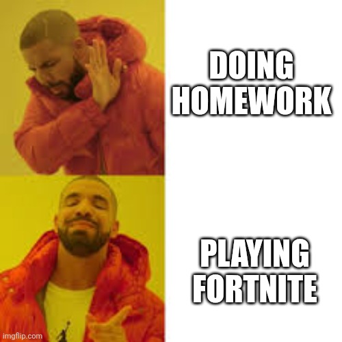 Nahhh. Now that’s better | DOING HOMEWORK; PLAYING FORTNITE | image tagged in nahhh now that s better | made w/ Imgflip meme maker