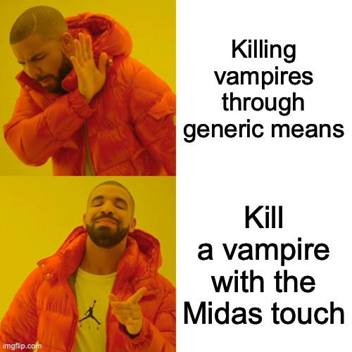Drake Hotline Bling | Killing vampires through generic means; Kill a vampire with the Midas touch | image tagged in memes,drake hotline bling | made w/ Imgflip meme maker