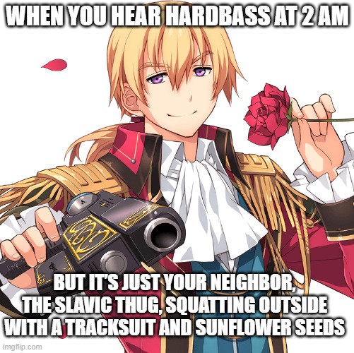 Spoony Bard | WHEN YOU HEAR HARDBASS AT 2 AM; BUT IT’S JUST YOUR NEIGHBOR, THE SLAVIC THUG, SQUATTING OUTSIDE WITH A TRACKSUIT AND SUNFLOWER SEEDS | image tagged in spoony bard,slavic lives matter,slavic thug | made w/ Imgflip meme maker