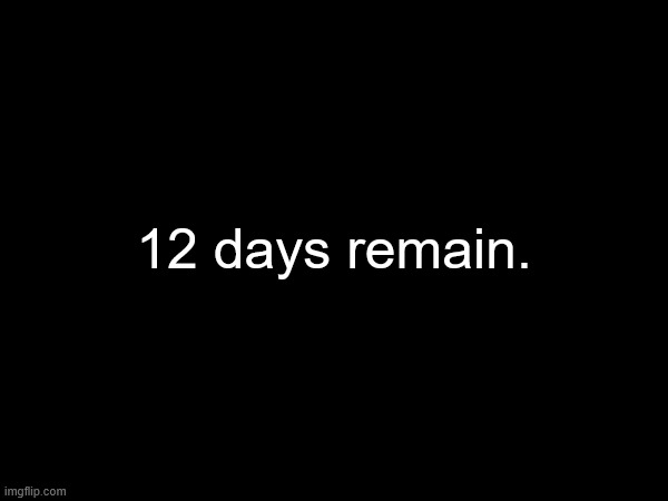 12 days remain. | made w/ Imgflip meme maker
