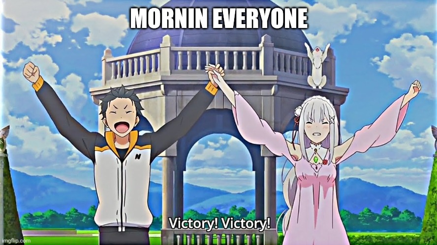 Gm | MORNIN EVERYONE | image tagged in victory | made w/ Imgflip meme maker