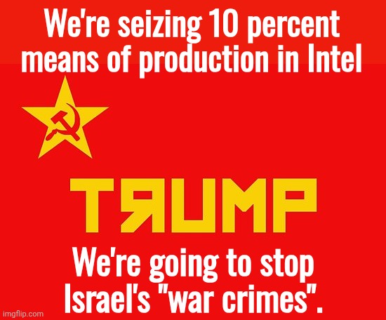 MAGA Communism wasn't on my bingo list. | We're seizing 10 percent means of production in Intel; We're going to stop Israel's "war crimes". | image tagged in trump red russian communist flag,donald trump,trump,maga | made w/ Imgflip meme maker