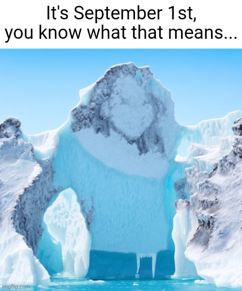 she's defrosting... | It's September 1st, you know what that means... | image tagged in she defrosts | made w/ Imgflip meme maker