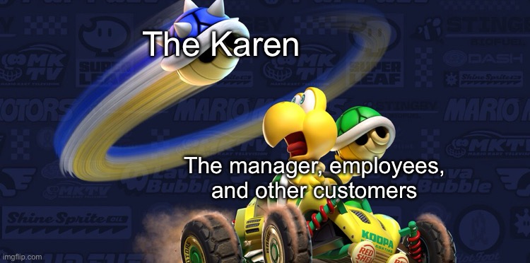 The shop industry’s biggest weakness | The Karen; The manager, employees, and other customers | image tagged in targeted koopa,memes,mario kart,karen,shopping | made w/ Imgflip meme maker