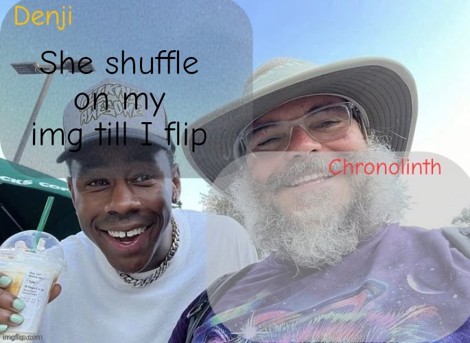 Denji and chrono shared temp | She shuffle on my img till I flip | image tagged in denji and chrono shared temp | made w/ Imgflip meme maker