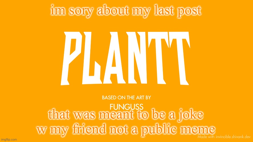 plantt title card (season 3) | im sory about my last post; that was meant to be a joke w my friend not a public meme | image tagged in plantt title card season 3 | made w/ Imgflip meme maker