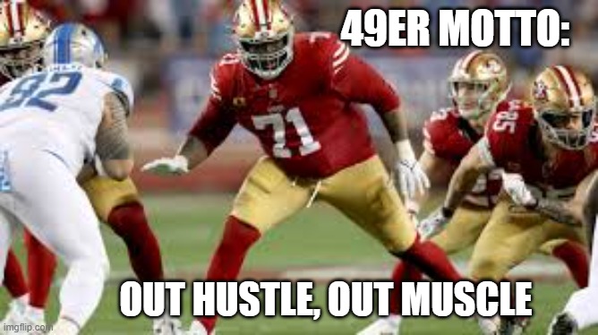 S.F. 49ers motto is "Out hustle. Out muscle."   - NFL football - | 49ER MOTTO:; OUT HUSTLE, OUT MUSCLE | image tagged in sports,football,nfl,san francisco 49ers,49ers,play on words | made w/ Imgflip meme maker