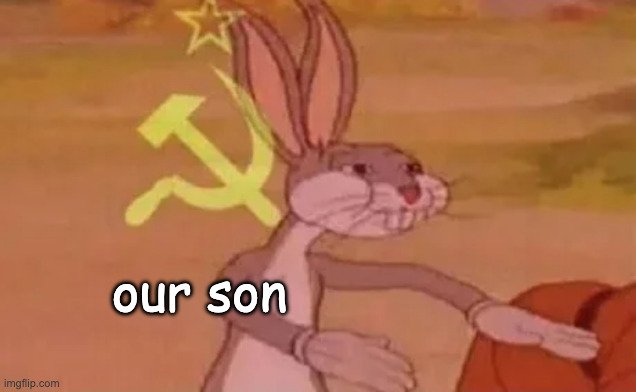 Bugs bunny communist | our son | image tagged in bugs bunny communist | made w/ Imgflip meme maker