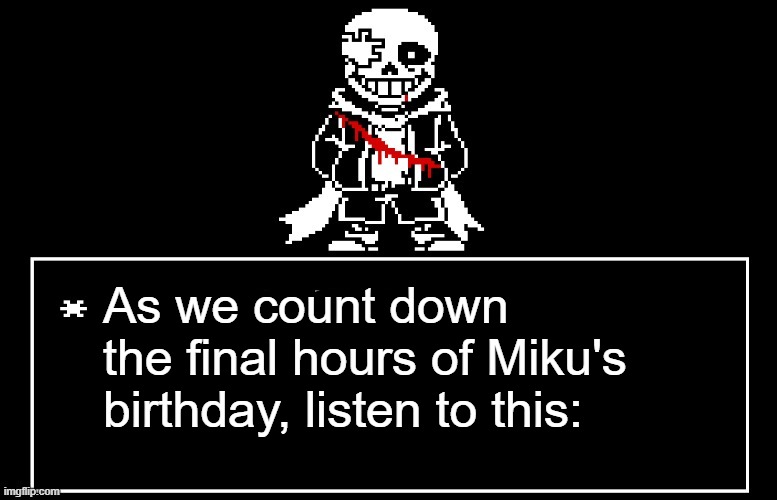 https://youtu.be/duPJqfKiA78?list=RDduPJqfKiA78 | As we count down the final hours of Miku's birthday, listen to this: | image tagged in geno sans | made w/ Imgflip meme maker