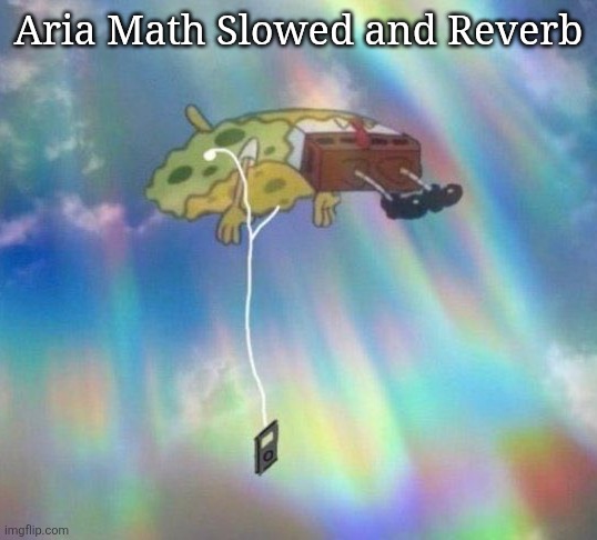 Spongebob Music levitating | Aria Math Slowed and Reverb | image tagged in spongebob music levitating | made w/ Imgflip meme maker