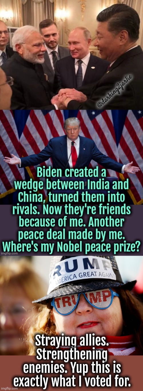 President Trump fixing Biden's mistakes. Give him a Nobel prize already. | Straying allies. Strengthening enemies. Yup this is exactly what I voted for. | image tagged in donald trump,trump,maga,china | made w/ Imgflip meme maker