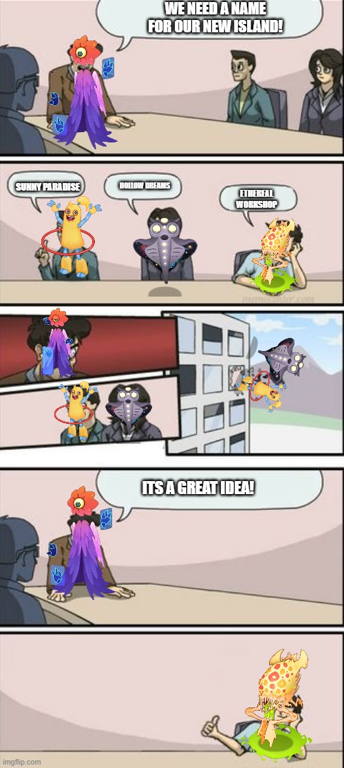ethereal workshop ep.2 | WE NEED A NAME FOR OUR NEW ISLAND! SUNNY PARADISE; HOLLOW DREAMS; ETHEREAL WORKSHOP; ITS A GREAT IDEA! | image tagged in ethereal workshop | made w/ Imgflip meme maker