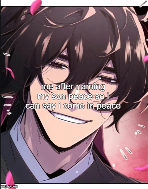 ... | me after naming my son peace so i can say i come in peace | image tagged in manhwa,peace | made w/ Imgflip meme maker