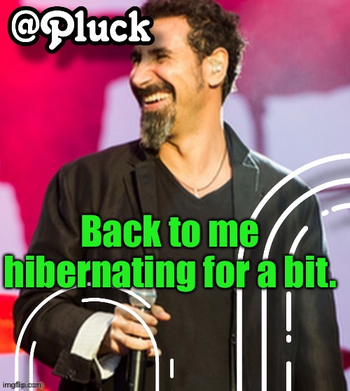 Pluck’s official announcement | Back to me hibernating for a bit. | image tagged in pluck s official announcement | made w/ Imgflip meme maker