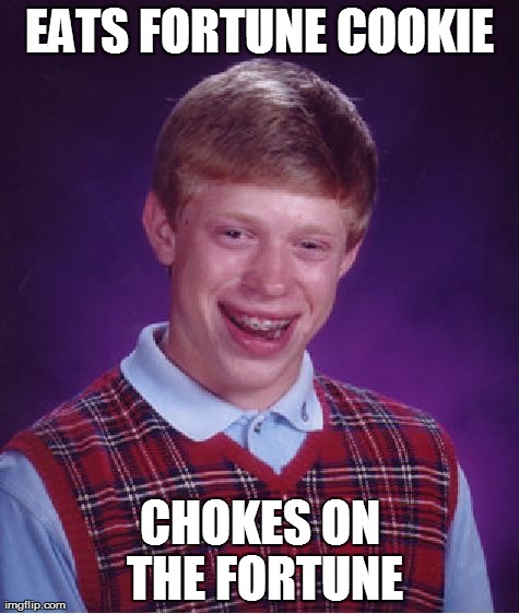 Bad Luck Brian | EATS FORTUNE COOKIE CHOKES ON THE FORTUNE | image tagged in memes,bad luck brian | made w/ Imgflip meme maker