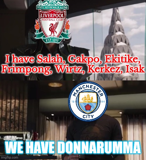 Liverpool has a dream team but Man City has now a proper goalkeeper, an italian UCL winner from Paris. | I have Salah, Gakpo, Ekitike, Frimpong, Wirtz, Kerkez, Isak; WE HAVE DONNARUMMA | image tagged in i have an army,liverpool,manchester city,premier league,sports,memes | made w/ Imgflip meme maker