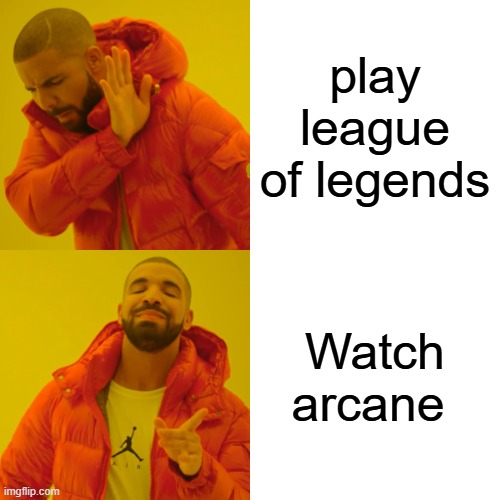 Drake Hotline Bling Meme | play league of legends; Watch arcane | image tagged in memes,drake hotline bling | made w/ Imgflip meme maker