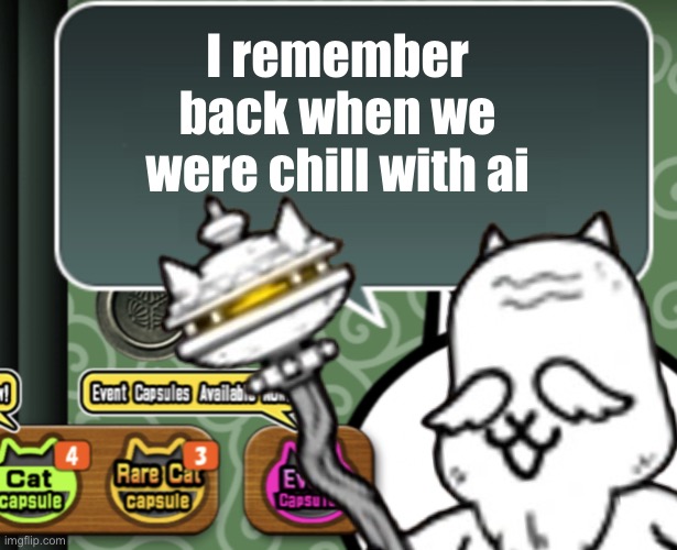 Excuse my poorly edited grandmaster cat | I remember back when we were chill with ai | image tagged in the basic cat says something | made w/ Imgflip meme maker