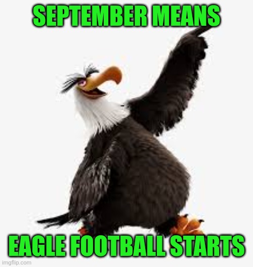 angry birds eagle | SEPTEMBER MEANS; EAGLE FOOTBALL STARTS | image tagged in angry birds eagle,memes,philadelphia eagles | made w/ Imgflip meme maker