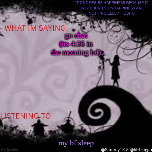 Sammy's temp | gn chat (its 4:35 in the morning lol); my bf sleep | image tagged in sammy's temp | made w/ Imgflip meme maker
