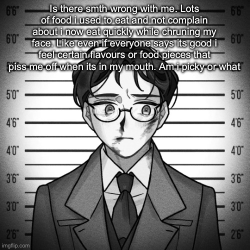 Shostakovich | Is there smth wrong with me. Lots of food i used to eat and not complain about i now eat quickly while chruning my face. Like even if everyone says its good i feel certain flavours or food pieces that piss me off when its in my mouth. Am i picky or what | image tagged in shostakovich | made w/ Imgflip meme maker
