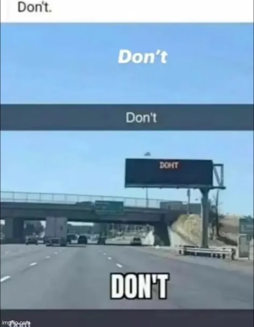 Don’t | made w/ Imgflip meme maker