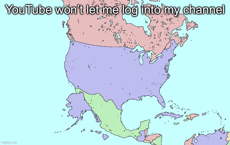 What if Alaska and Hawaii were actually southwest of the USA | YouTube won’t let me log into my channel | image tagged in what if alaska and hawaii were actually southwest of the usa | made w/ Imgflip meme maker