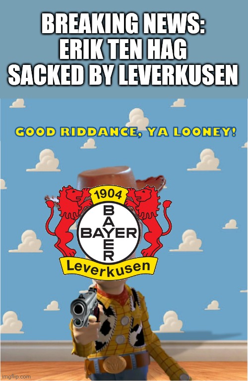 Good thing Lucas Vazquez is not playing under Ten Hag | BREAKING NEWS: ERIK TEN HAG SACKED BY LEVERKUSEN | image tagged in good riddance ya looney,ten hag,leverkusen,bundesliga,sports,memes | made w/ Imgflip meme maker