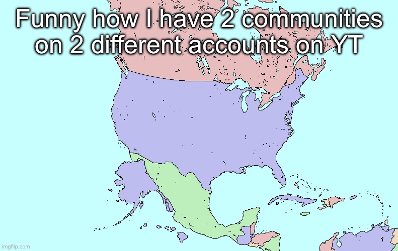 What if Alaska and Hawaii were actually southwest of the USA | Funny how I have 2 communities on 2 different accounts on YT | image tagged in what if alaska and hawaii were actually southwest of the usa | made w/ Imgflip meme maker