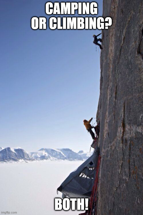 Both | CAMPING OR CLIMBING? BOTH! | image tagged in camping,climbing,latticeclimbing,climbing memes,outdoor | made w/ Imgflip meme maker