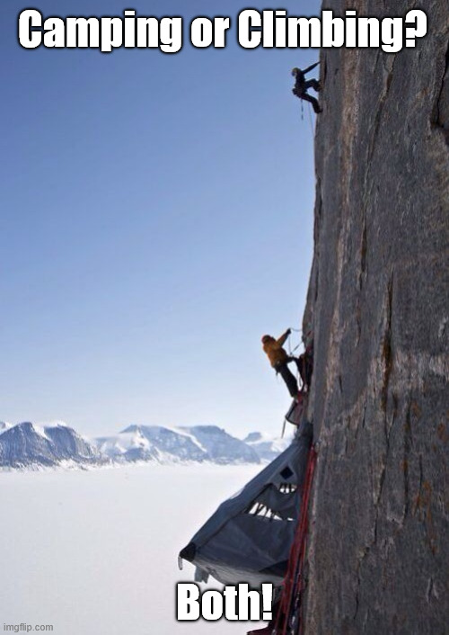 Camping or Climbing? | Camping or Climbing? Both! | image tagged in memes,funny,sports,latticeclimbing,camping,lattice climbing | made w/ Imgflip meme maker