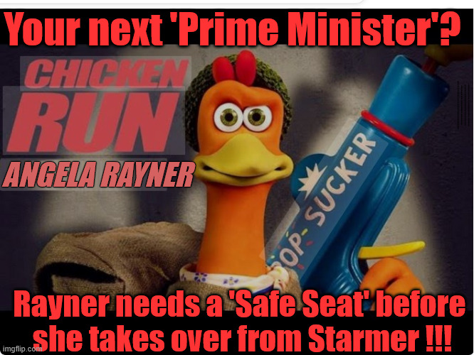 Angela Rayner to take over from Starmer? - Your next Prime Minister? Chicken Run - cluck cluck cluck #StarmerResign LABOUR | Your next 'Prime Minister'? #Immigration #Starmerout #Labour #KeirStarmer #labourisdead #nevervotelabour #Antisemitism #Savile #Paedo #Worboys 
#GroomingGangs #Paedophile #IllegalImmigration #Immigrants #Invasion #StarmerResign #strikes
Starmerout Labour Yvette Cooper KeirStarmer labourisdead Illegal Immigration Immigrants Invasion
StarmerResign Island of strangers Slit Throat Ricky Jones Lucy Connolly Two-Tier Justice Ricky Jones; ANGELA RAYNER; Rayner needs a 'Safe Seat' before 
she takes over from Starmer !!! | image tagged in angela rayner chicken run,illegal immigration immigrants invasion,starmerresign island of strangers,starmerout yvette cooper | made w/ Imgflip meme maker
